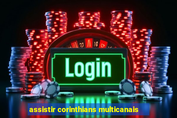 assistir corinthians multicanais